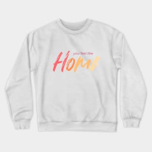 You Feel Like Home Crewneck Sweatshirt